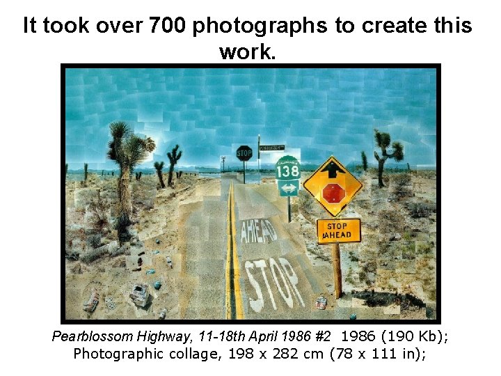 It took over 700 photographs to create this work. Pearblossom Highway, 11 -18 th