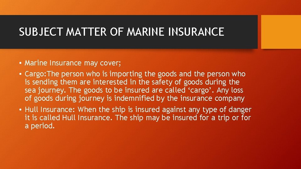 SUBJECT MATTER OF MARINE INSURANCE • Marine Insurance may cover; • Cargo: The person