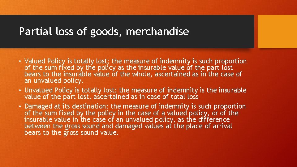 Partial loss of goods, merchandise • Valued Policy is totally lost; the measure of