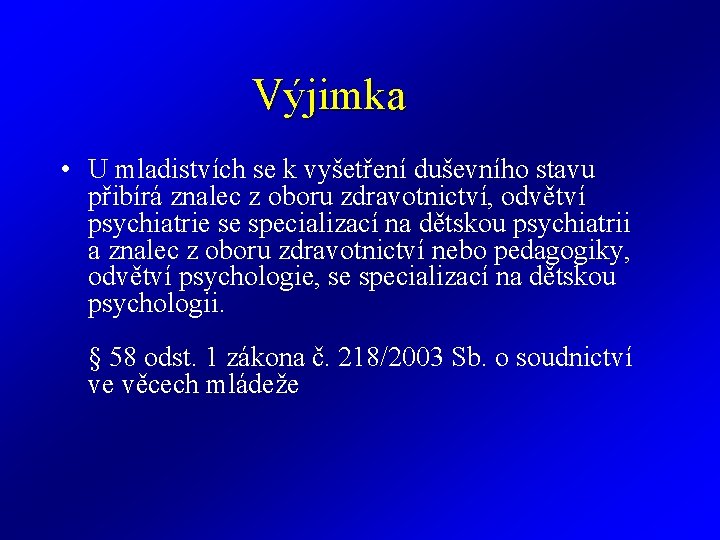 Výjimka • U mladistvích se k vyšetření duševního stavu přibírá znalec z oboru zdravotnictví,