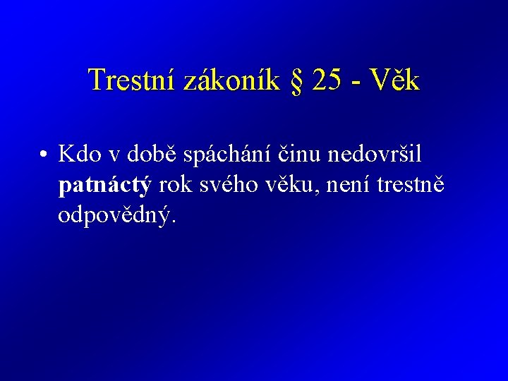 Trestní zákoník § 25 - Věk • Kdo v době spáchání činu nedovršil patnáctý