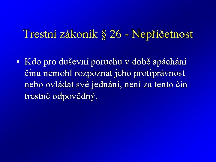 Trestní zákoník § 26 - Nepříčetnost • Kdo pro duševní poruchu v době spáchání