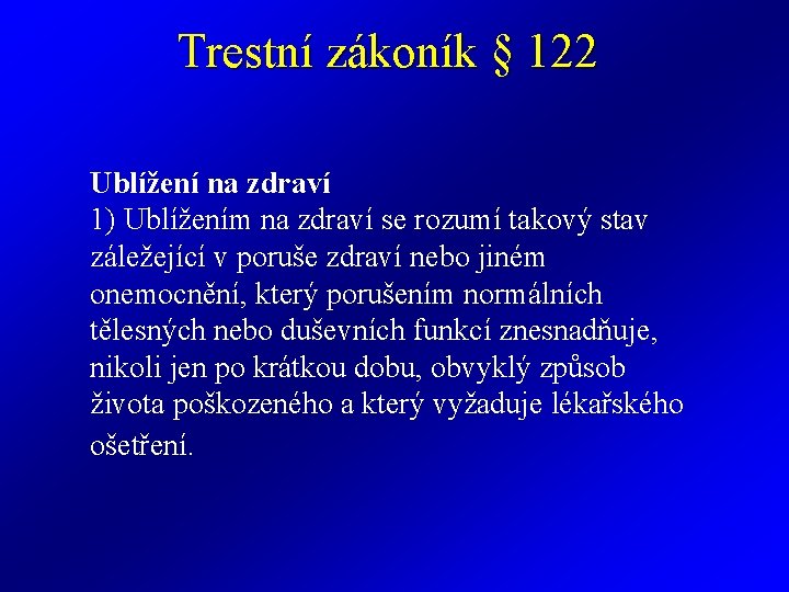 Trestní zákoník § 122 Ublížení na zdraví 1) Ublížením na zdraví se rozumí takový