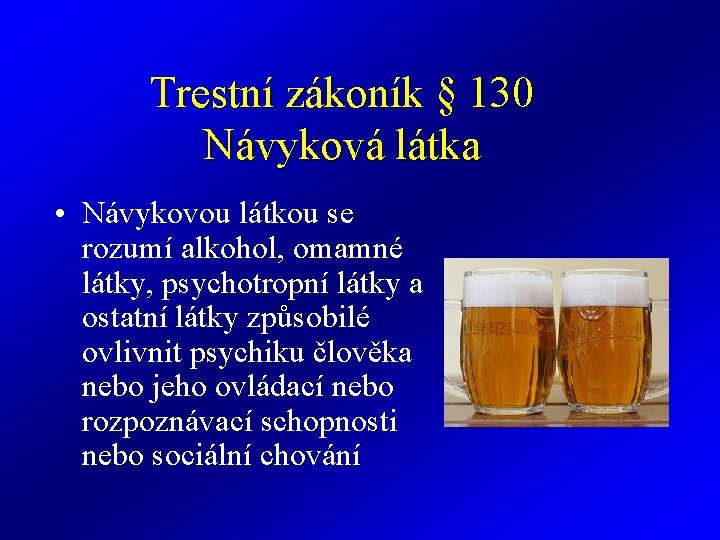 Trestní zákoník § 130 Návyková látka • Návykovou látkou se rozumí alkohol, omamné látky,