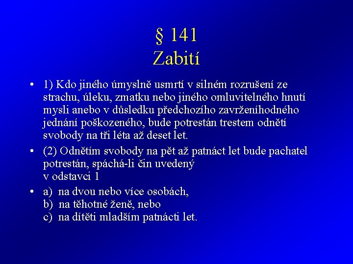 § 141 Zabití • 1) Kdo jiného úmyslně usmrtí v silném rozrušení ze strachu,