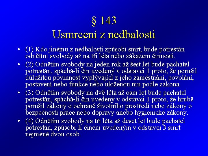 § 143 Usmrcení z nedbalosti • (1) Kdo jinému z nedbalosti způsobí smrt, bude