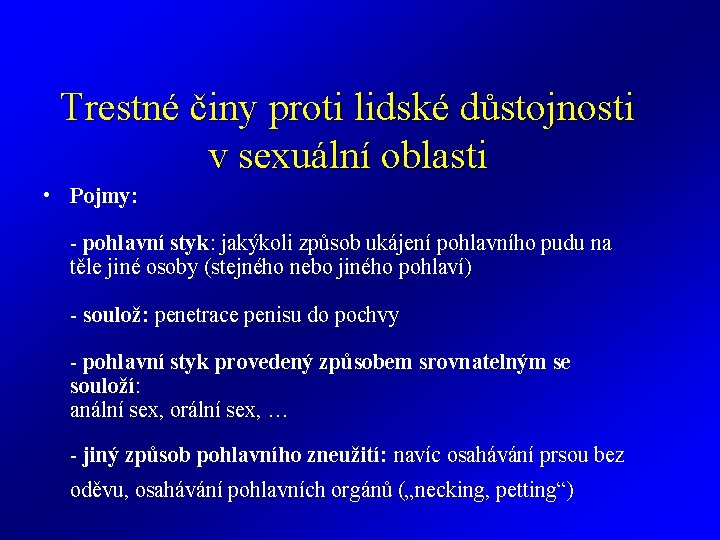 Trestné činy proti lidské důstojnosti v sexuální oblasti • Pojmy: - pohlavní styk: jakýkoli