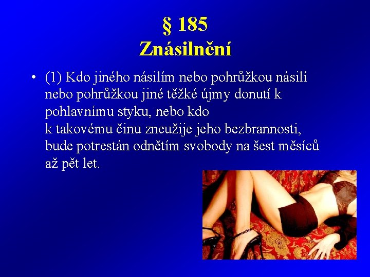 § 185 Znásilnění • (1) Kdo jiného násilím nebo pohrůžkou násilí nebo pohrůžkou jiné