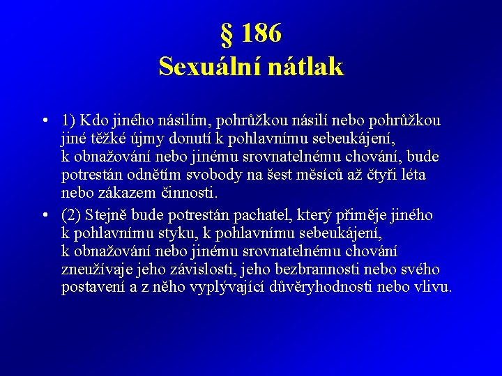 § 186 Sexuální nátlak • 1) Kdo jiného násilím, pohrůžkou násilí nebo pohrůžkou jiné