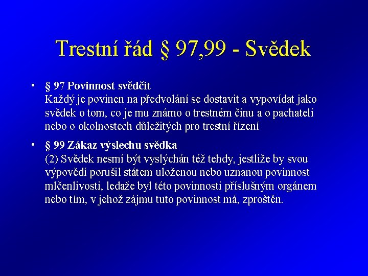 Trestní řád § 97, 99 - Svědek • § 97 Povinnost svědčit Každý je