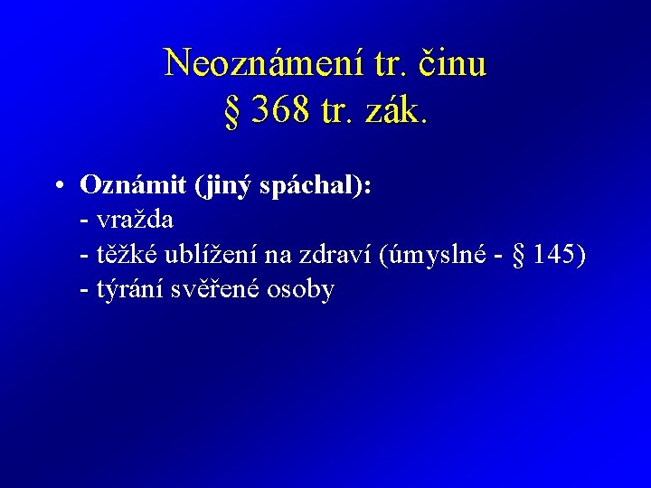 Neoznámení tr. činu § 368 tr. zák. • Oznámit (jiný spáchal): - vražda -