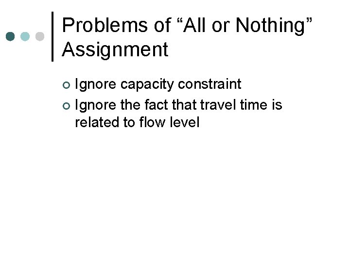 Problems of “All or Nothing” Assignment Ignore capacity constraint ¢ Ignore the fact that