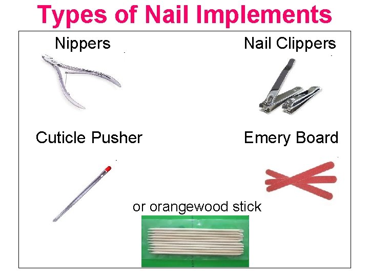 Types of Nail Implements Nippers Nail Clippers Cuticle Pusher Emery Board or orangewood stick