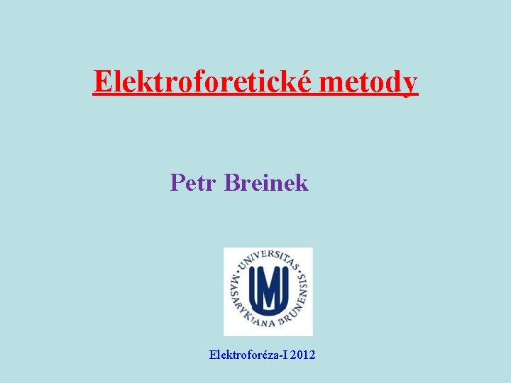 Elektroforetické metody Petr Breinek Elektroforéza-I 2012 
