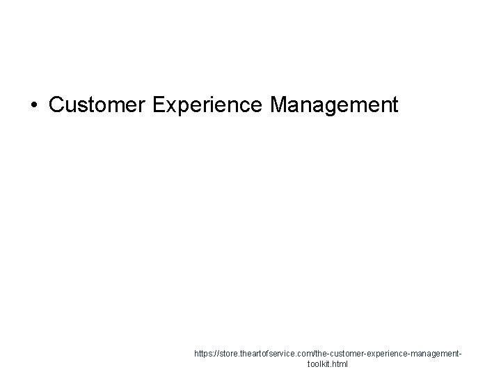  • Customer Experience Management https: //store. theartofservice. com/the-customer-experience-managementtoolkit. html 