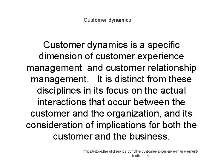 Customer dynamics is a specific dimension of customer experience management and customer relationship management.