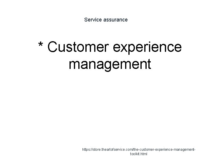 Service assurance 1 * Customer experience management https: //store. theartofservice. com/the-customer-experience-managementtoolkit. html 
