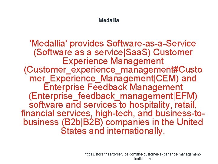 Medallia 'Medallia' provides Software-as-a-Service (Software as a service|Saa. S) Customer Experience Management (Customer_experience_management#Custo mer_Experience_Management|CEM)