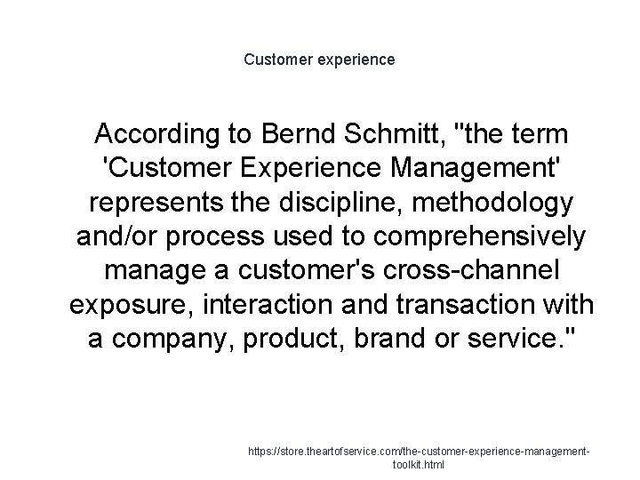 Customer experience According to Bernd Schmitt, "the term 'Customer Experience Management' represents the discipline,