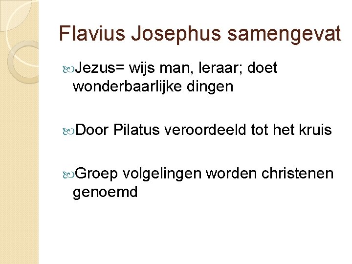 Flavius Josephus samengevat Jezus= wijs man, leraar; doet wonderbaarlijke dingen Door Pilatus veroordeeld tot