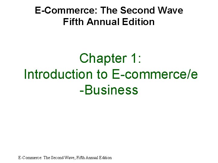 E-Commerce: The Second Wave Fifth Annual Edition Chapter 1: Introduction to E-commerce/e -Business E-Commerce: