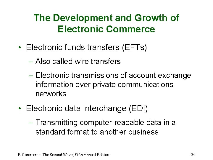 The Development and Growth of Electronic Commerce • Electronic funds transfers (EFTs) – Also