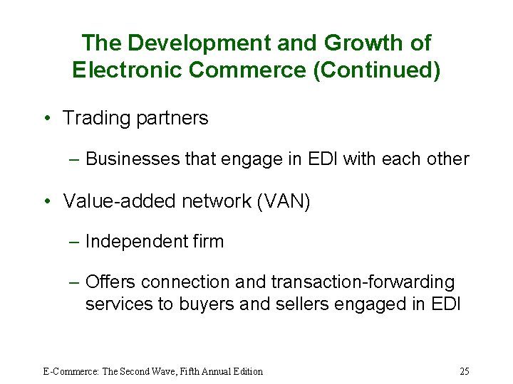 The Development and Growth of Electronic Commerce (Continued) • Trading partners – Businesses that