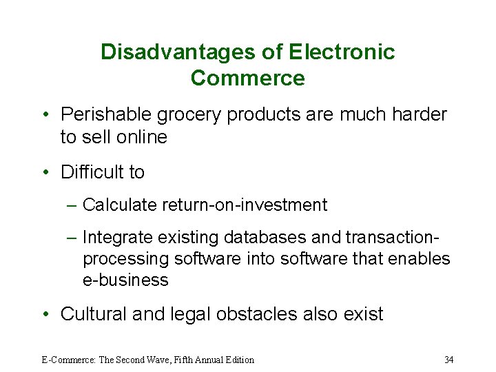Disadvantages of Electronic Commerce • Perishable grocery products are much harder to sell online