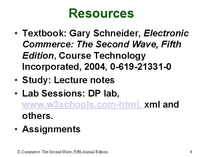 Resources • Textbook: Gary Schneider, Electronic Commerce: The Second Wave, Fifth Edition, Course Technology