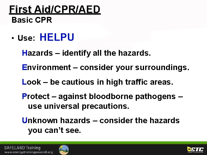 First Aid/CPR/AED Basic CPR • Use: HELPU Hazards – identify all the hazards. Environment