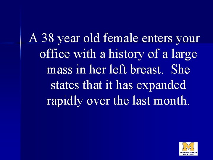 A 38 year old female enters your office with a history of a large