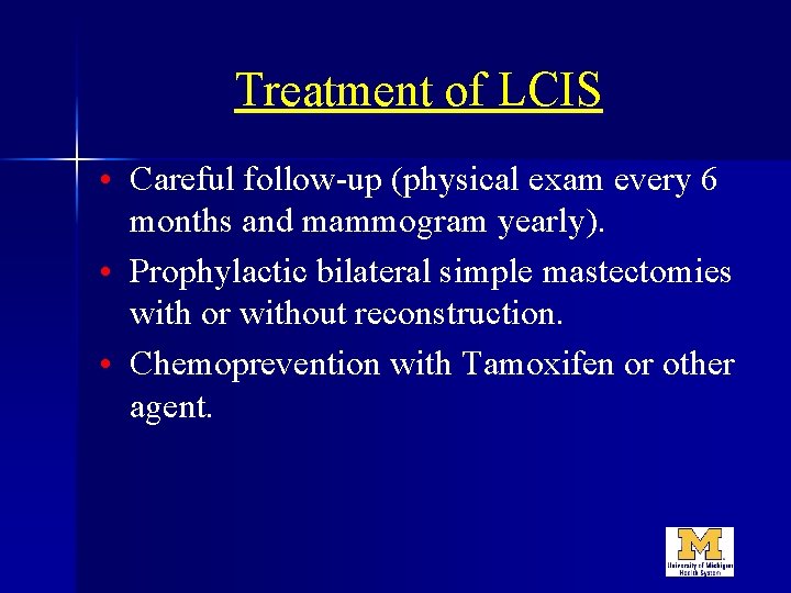 Treatment of LCIS • Careful follow-up (physical exam every 6 months and mammogram yearly).