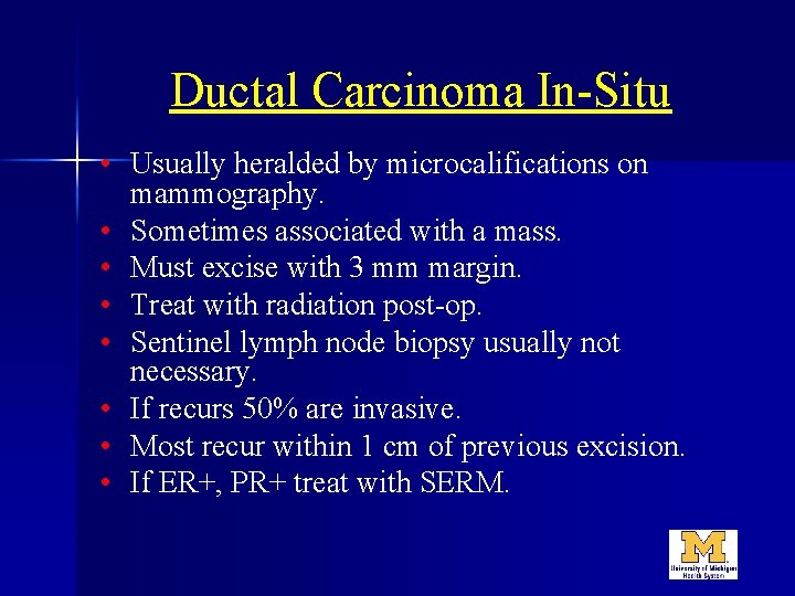 Ductal Carcinoma In-Situ • Usually heralded by microcalifications on mammography. • Sometimes associated with