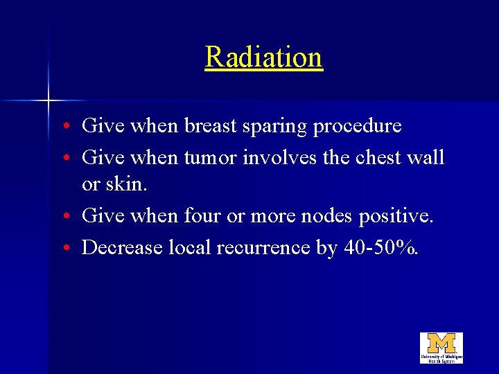 Radiation • Give when breast sparing procedure • Give when tumor involves the chest