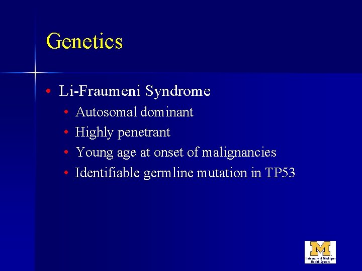 Genetics • Li-Fraumeni Syndrome • • Autosomal dominant Highly penetrant Young age at onset