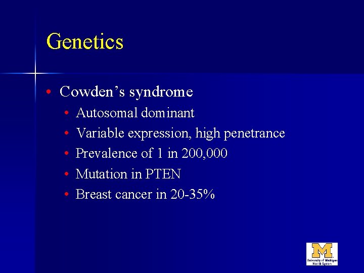 Genetics • Cowden’s syndrome • • • Autosomal dominant Variable expression, high penetrance Prevalence