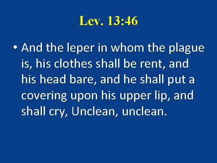 Lev. 13: 46 • And the leper in whom the plague is, his clothes Lev. 13: 46 • And the leper in whom the plague is, his clothes