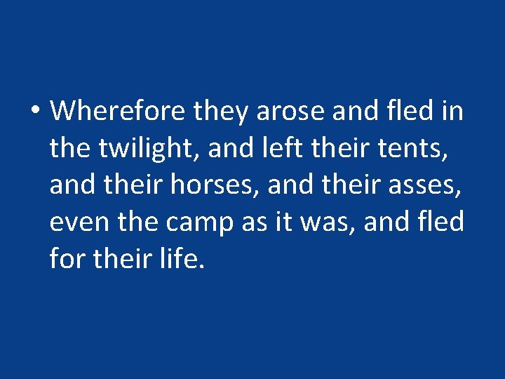 • Wherefore they arose and fled in the twilight, and left their tents, • Wherefore they arose and fled in the twilight, and left their tents,