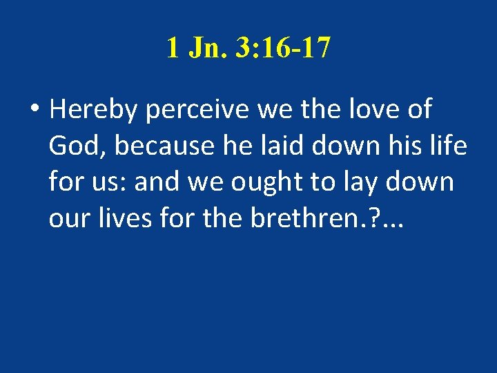 1 Jn. 3: 16 -17 • Hereby perceive we the love of God, because 1 Jn. 3: 16 -17 • Hereby perceive we the love of God, because