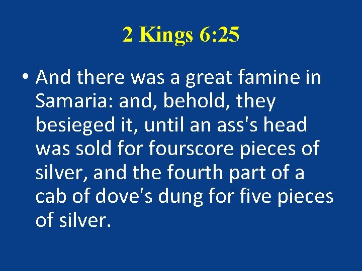 2 Kings 6: 25 • And there was a great famine in Samaria: and, 2 Kings 6: 25 • And there was a great famine in Samaria: and,