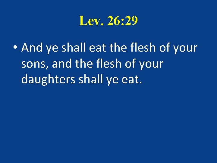 Lev. 26: 29 • And ye shall eat the flesh of your sons, and Lev. 26: 29 • And ye shall eat the flesh of your sons, and