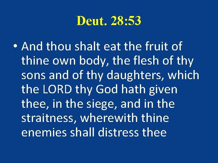 Deut. 28: 53 • And thou shalt eat the fruit of thine own body, Deut. 28: 53 • And thou shalt eat the fruit of thine own body,