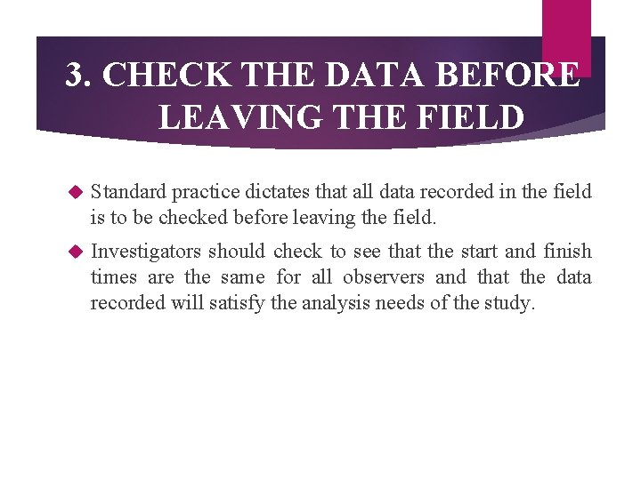 3. CHECK THE DATA BEFORE LEAVING THE FIELD Standard practice dictates that all data