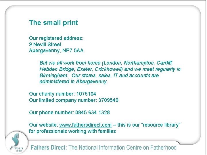 The small print Our registered address: 9 Nevill Street Abergavenny, NP 7 5 AA