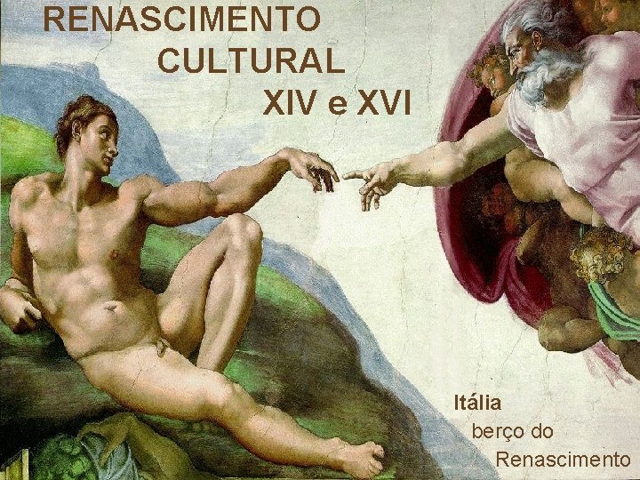 RENASCIMENTO CULTURAL XIV e XVI Itália berço do Renascimento 