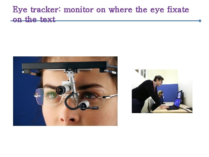 Eye tracker: monitor on where the eye fixate on the text 