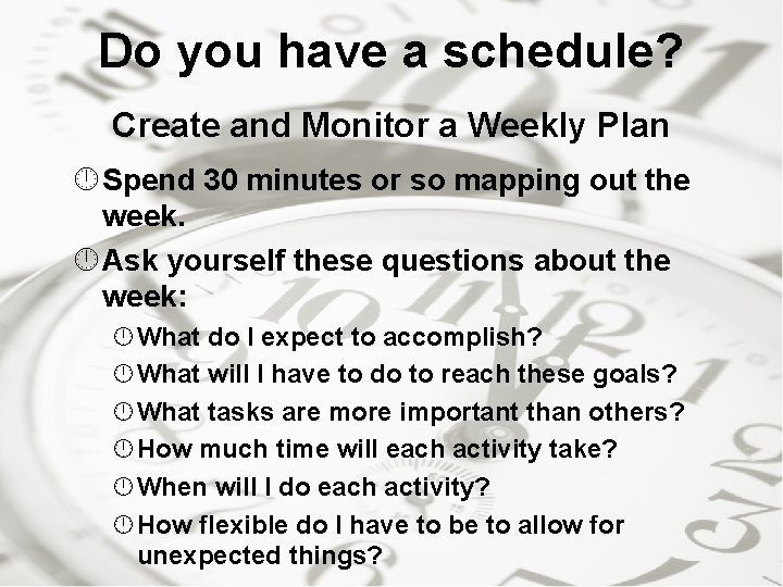 Do you have a schedule? Create and Monitor a Weekly Plan Spend 30 minutes