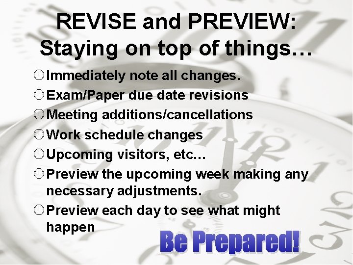 REVISE and PREVIEW: Staying on top of things… Immediately note all changes. Exam/Paper due