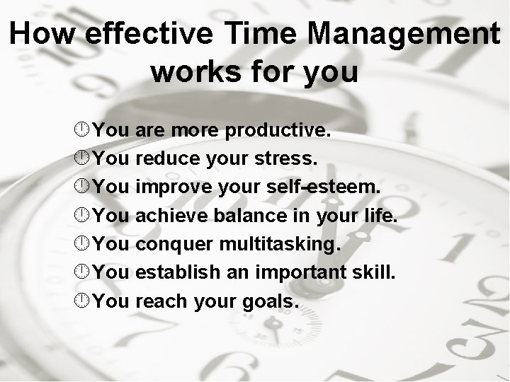 How effective Time Management works for you You are more productive. You reduce your