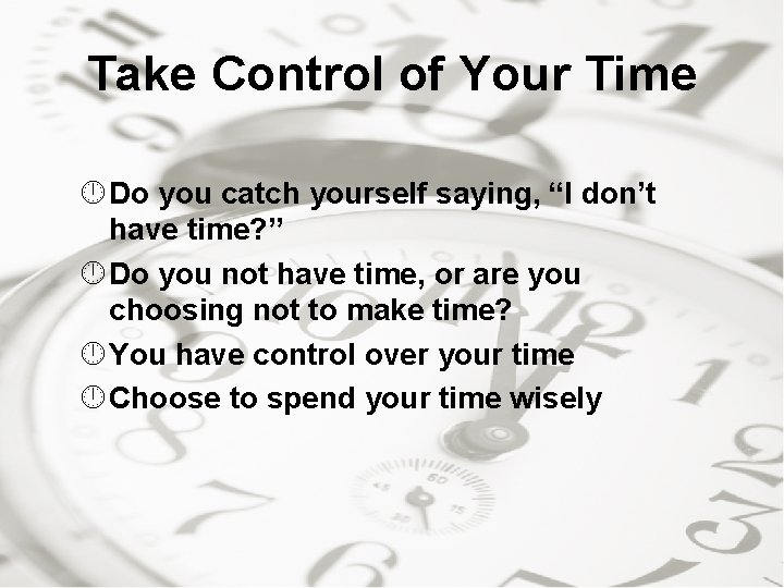 Take Control of Your Time Do you catch yourself saying, “I don’t have time?